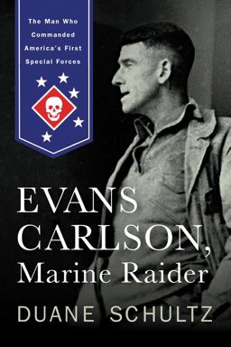 Evans Carlson, Marine Raider The Man Who Commanded America's First Special Forces  9781594161940 Front Cover