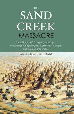 Sand Creek Massacre The Official 1865 Congressional Report with James P. Beckwourth's Additional Testimony and Related Documents  9781594162374 Front Cover