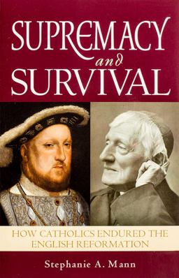 Supremacy and Survival How Catholics Endured the English Reformation  9781594170799 Front Cover