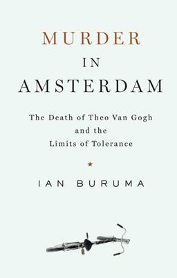 Murder in Amsterdam The Death of Theo Van Gogh and the Limits of Tolerance  9781594201080 Front Cover