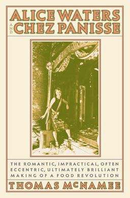 Alice Waters and Chez Panisse The Romantic, Impractical, Often Eccentric, Ultimately Brilliant Making of a Food Revolution  9781594201158 Front Cover