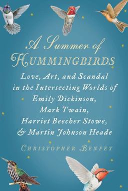 Summer of Hummingbirds Love, Art, and Scandal in the Intersecting Worlds of Emily Dickinson, Mark Twain, Harriet Beecher Stowe, and Martin Johnson Heade  9781594201608 Front Cover
