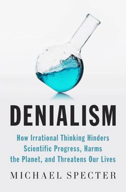 Denialism How Irrational Thinking Hinders Scientific Progress, Harms the Planet, and Threatens Our Lives  9781594202308 Front Cover