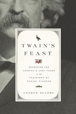 Twain's Feast Searching for America's Lost Foods in the Footsteps of Samuel Clemens  9781594202599 Front Cover