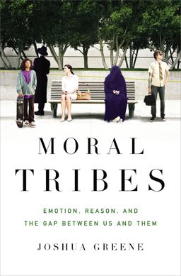 Moral Tribes Emotion, Reason, and the Gap Between Us and Them  9781594202605 Front Cover