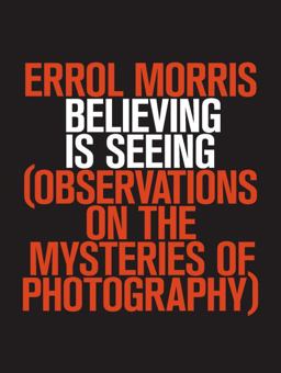 Believing Is Seeing Observations on the Mysteries of Photography  9781594203015 Front Cover