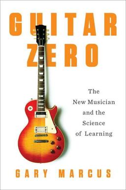 Guitar Zero The New Musician and the Science of Learning  9781594203176 Front Cover