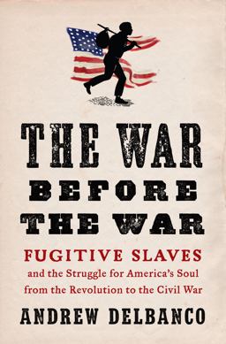 War Before the War Fugitive Slaves and the Struggle for America's Soul from the Revolution to the Civil War  9781594204050 Front Cover