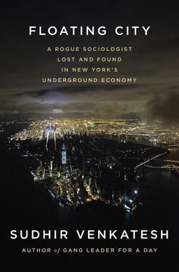 Floating City A Rogue Sociologist Lost and Found in New York's Underground Economy  9781594204166 Front Cover