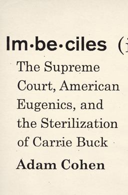 Imbeciles The Supreme Court, American Eugenics, and the Sterilization of Carrie Buck  9781594204180 Front Cover