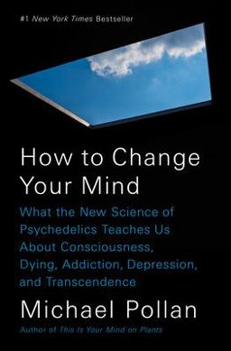 How to Change Your Mind What the New Science of Psychedelics Teaches Us about Consciousness, Dying, Addiction, Depression, and Transcendence  9781594204227 Front Cover
