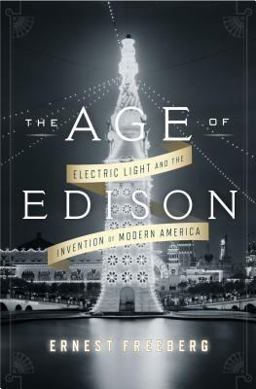 Age of Edison Electric Light and the Invention of Modern America  9781594204265 Front Cover