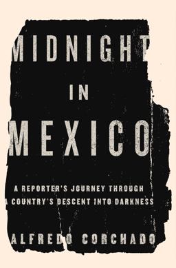 Midnight in Mexico A Reporter's Journey Through a Country's Descent into Darkness  9781594204395 Front Cover