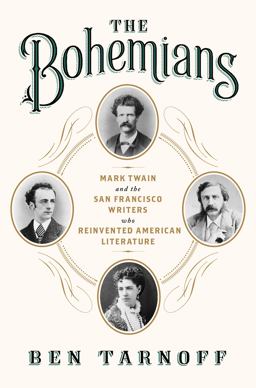 Bohemians Mark Twain and the San Francisco Writers Who Reinvented American Literature  9781594204739 Front Cover