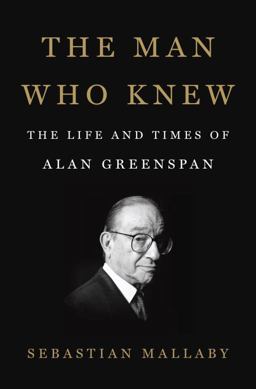 Man Who Knew The Life and Times of Alan Greenspan  9781594204845 Front Cover