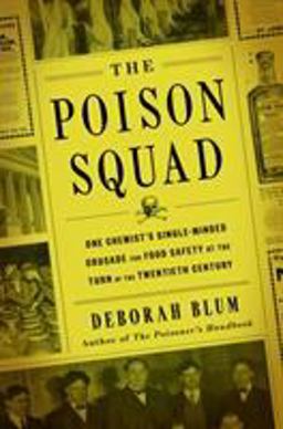 Poison Squad One Chemist's Single-Minded Crusade for Food Safety at the Turn of the Twentieth Century  9781594205149 Front Cover