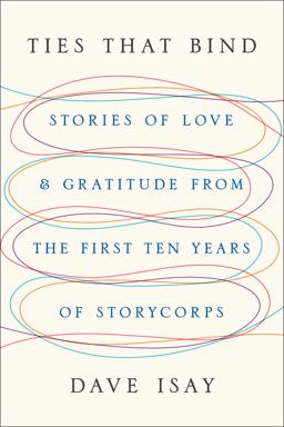 Ties That Bind Stories of Love and Gratitude from the First Ten Years of StoryCorps  9781594205170 Front Cover