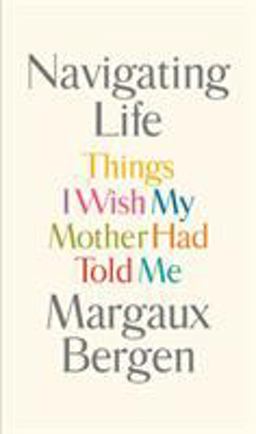 Navigating Life Things I Wish My Mother Had Told Me  9781594206290 Front Cover