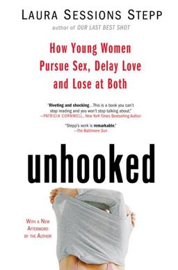 Unhooked How Young Women Pursue Sex, Delay Love and Lose at Both  9781594482847 Front Cover