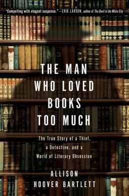 Man Who Loved Books Too Much The True Story of a Thief, a Detective, and a World of Literary Obsession  9781594484810 Front Cover