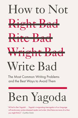 How to Not Write Bad The Most Common Writing Problems and the Best Ways to Avoid Them  9781594488481 Front Cover