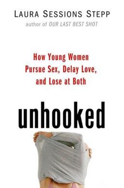 Unhooked How Young Women Pursue Sex, Delay Love, and Lose at Both  9781594489389 Front Cover