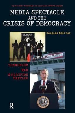 Media Spectacle and the Crisis of Democracy Media Spectacle and the Crisis of Democracy