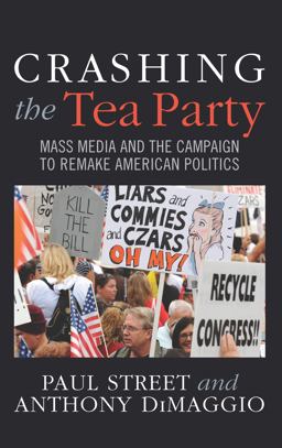 Crashing the Tea Party Mass Media and the Campaign to Remake American Politics  9781594519444 Front Cover