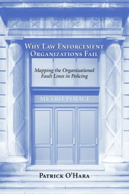 Why Law Enforcement Organizations Fail Mapping the Organizational Fault Lines in Policing  9781594600845 Front Cover