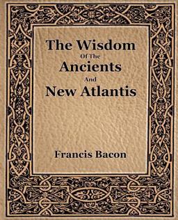 The Wisdom of the Ancients and New Atlantis