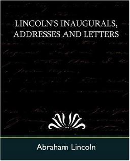 Lincoln's Inaugurals, Addresses and Letters