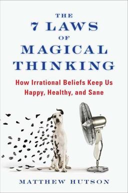 7 Laws of Magical Thinking How Irrational Beliefs Keep Us Happy, Healthy, and Sane  9781594630873 Front Cover
