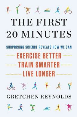 First 20 Minutes Surprising Science Reveals How We Can - Exercise Better, Train Smarter, Live Longer  9781594630934 Front Cover