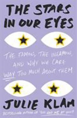 Stars in Our Eyes The Famous, the Infamous, and Why We Care Way Too Much about Them  9781594631368 Front Cover