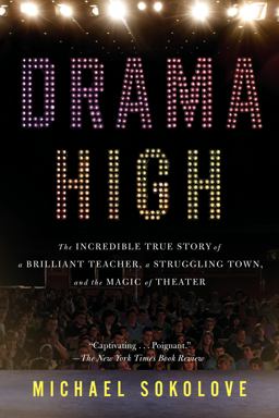 Drama High The Incredible True Story of a Brilliant Teacher, a Struggling Town, and the Magic of Theater  9781594632808 Front Cover