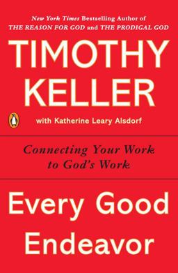 Every Good Endeavor Connecting Your Work to God's Work  9781594632822 Front Cover