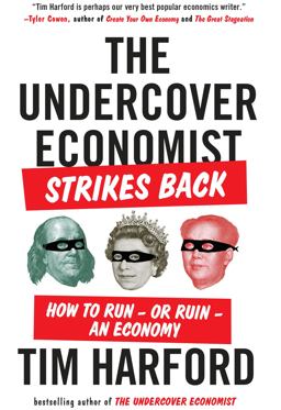 Undercover Economist Strikes Back How to Run--Or Ruin--an Economy  9781594632914 Front Cover
