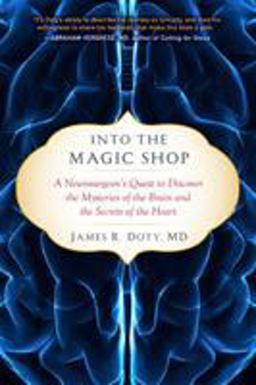 Into the Magic Shop A Neurosurgeon's Quest to Discover the Mysteries of the Brain and the Secrets of the Heart  9781594632983 Front Cover