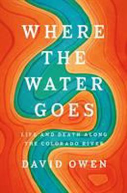 Where the Water Goes Life and Death along the Colorado River  9781594633775 Front Cover