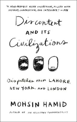 Discontent and Its Civilizations Dispatches from Lahore, New York, and London  9781594634031 Front Cover
