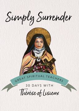 Simply Surrender 30 Days with Thï¿½rï¿½se of Lisieux  9781594711541 Front Cover