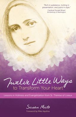 Twelve Little Ways to Transform Your Heart Lessons in Holiness and Evangelization from St. Thï¿½rï¿½se of Lisieux  9781594716676 Front Cover