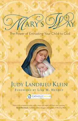 Mary's Way The Power of Entrusting Your Child to God  9781594716690 Front Cover