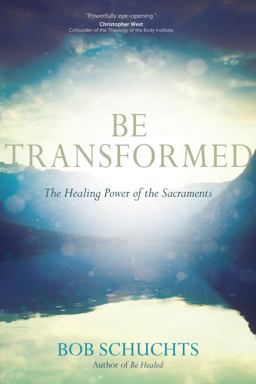 Be Transformed The Healing Power of the Sacraments  9781594716812 Front Cover