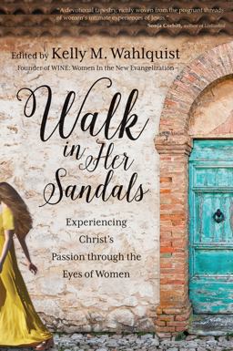 Walk in Her Sandals Experiencing Christ's Passion Through the Eyes of Women  9781594716911 Front Cover