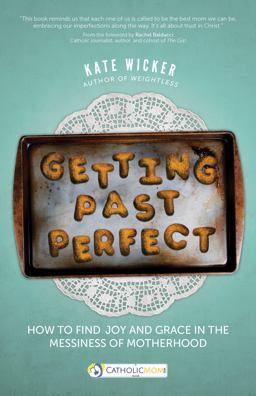 Getting Past Perfect How to Find Joy and Grace in the Messiness of Motherhood  9781594717161 Front Cover