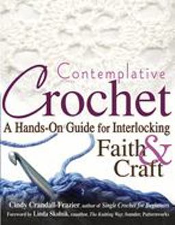 Contemplative Crochet A Hands-On Guide for Interlocking Faith and Craft  9781594732386 Front Cover