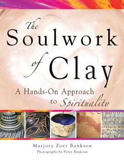 Soulwork of Clay A Hands-On Approach to Spirituality  9781594732492 Front Cover