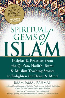 Spiritual Gems of Islam Insights and Practices from the Qur'an, Hadith, Rumi and Muslim Teaching Stories to Enlighten the Heart and Mind  9781594734304 Front Cover