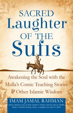 Sacred Laughter of the Sufis Awakening the Soul with the Mulla's Comic Teaching Stories and Other Islamic Wisdom  9781594735479 Front Cover